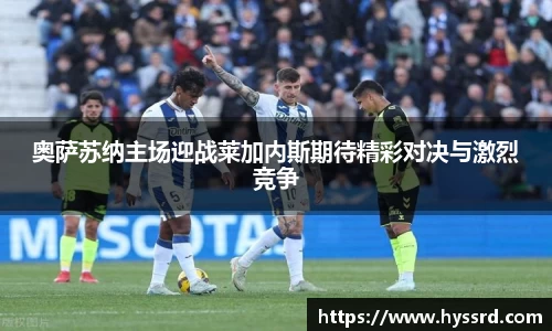奥萨苏纳主场迎战莱加内斯期待精彩对决与激烈竞争